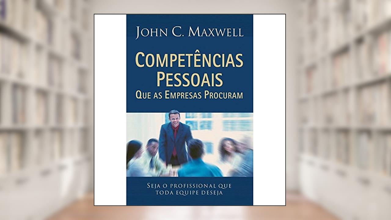 Competencias Pessoais Que As Empresas Procuram. Seja O Profissional Que Toda Equipe Deseja, do autor John C. Maxwell