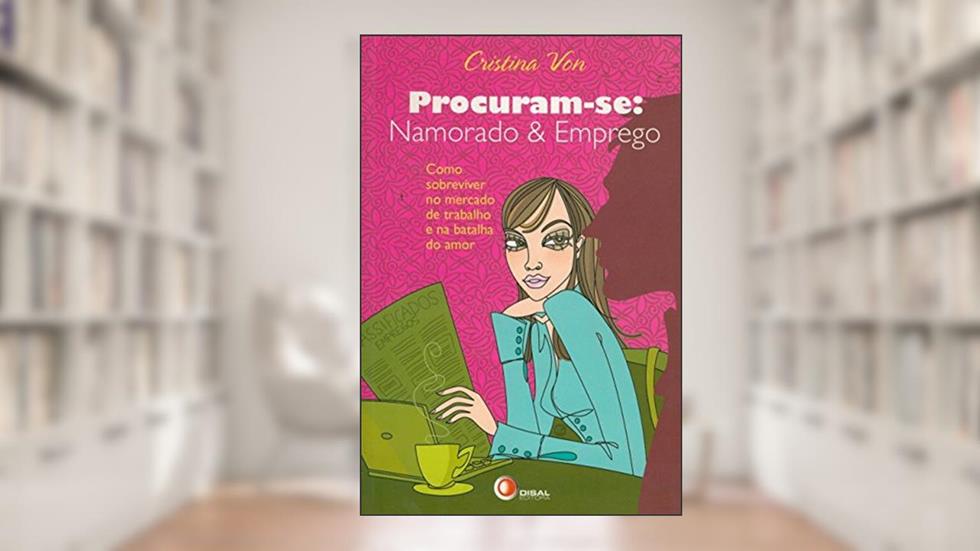 Procuram-se: namorado & emprego: Como sobreviver no mercado de trabalho e na batalha do amor, do autor Cristina Von