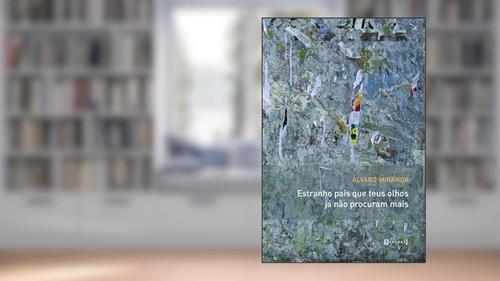 Capa de Estranho País que Teus Olhos já Não Procuram Mais, do autor Álvaro Miranda