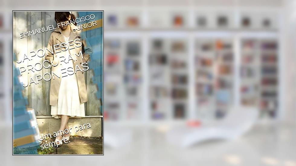 JAPONESES PROCURAM JAPONESAS: Um amor para sempre., do autor EMMANUEL FRANCISCO JUNIOR