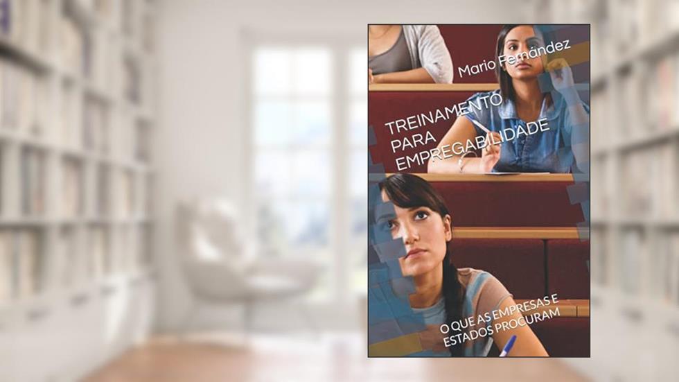 TREINAMENTO PARA EMPREGABILIDADE: O QUE AS EMPRESAS E ESTADOS PROCURAM, do autor Mario Fernández