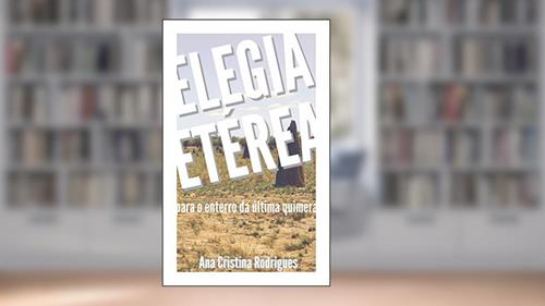 Capa de Elegia etérea para o enterro da última quimera: Um conto do Atlas Ageográfico de Lugares Imaginados, do autor Ana Cristina Rodrigues