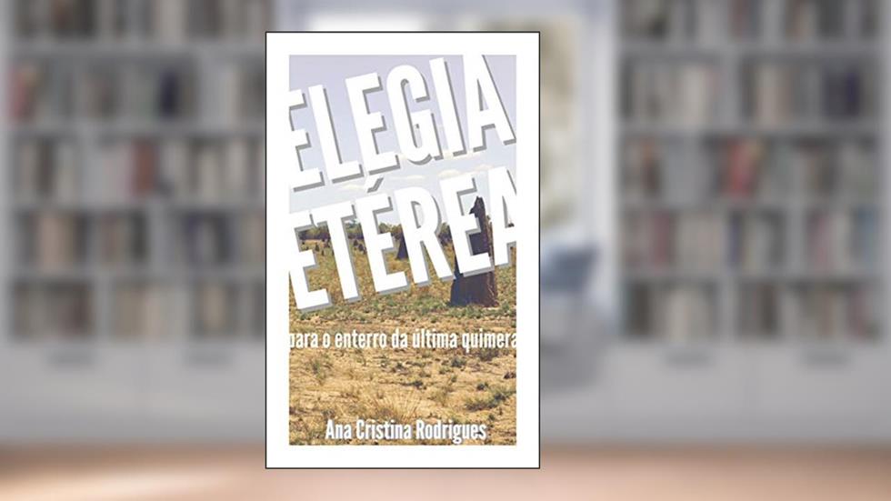 Elegia etérea para o enterro da última quimera: Um conto do Atlas Ageográfico de Lugares Imaginados, do autor Ana Cristina Rodrigues
