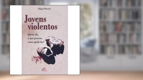 Capa de Jovens violentos: Quem são, o que pensam, como ajudá-los?, do autor Filippo Muratori