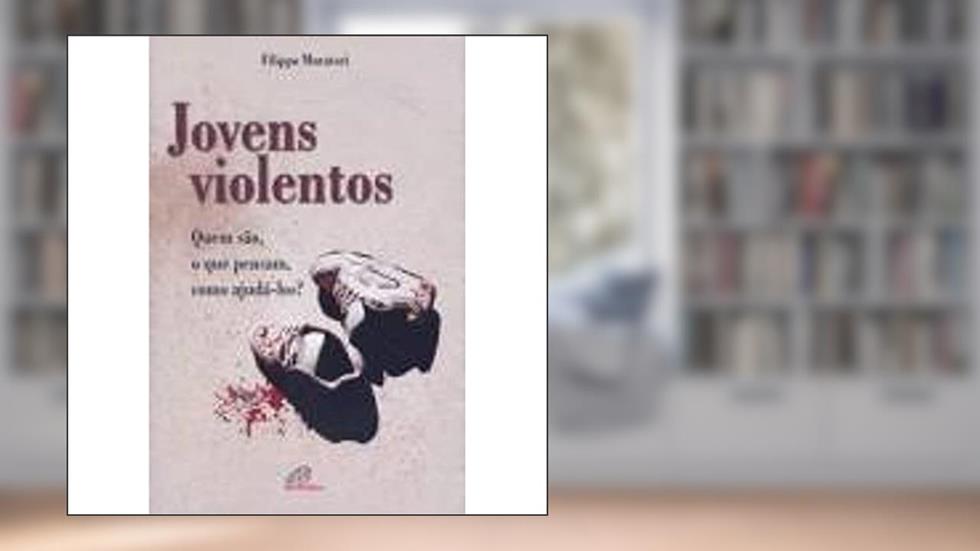 Jovens violentos: Quem são, o que pensam, como ajudá-los?, do autor Filippo Muratori
