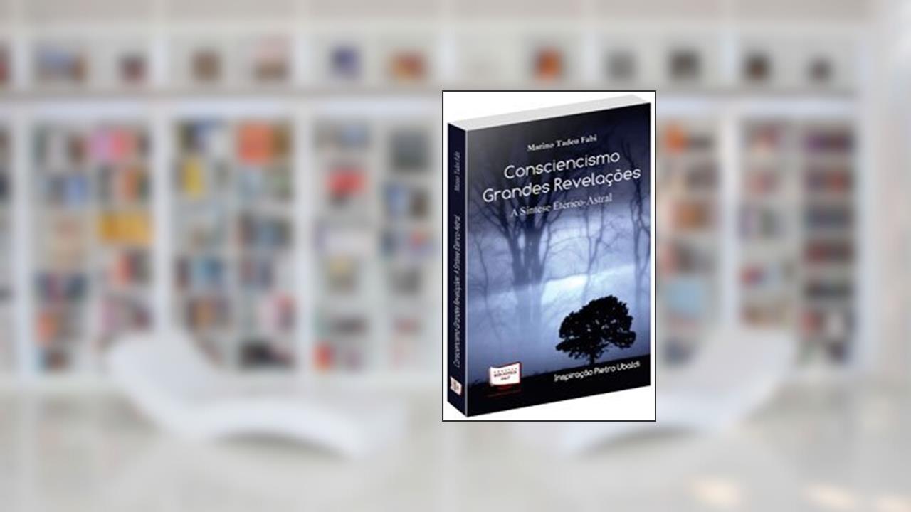 Consciencismo. Grandes Revelações. A Síntese Etérico-Astral, do autor Marino Tadeu Fabi