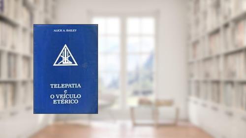 Capa de Telepatia e o Veiculo Eterico, do autor Alice A Bailey