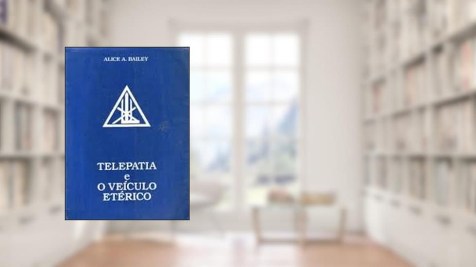 Telepatia e o Veiculo Eterico, do autor Alice A Bailey