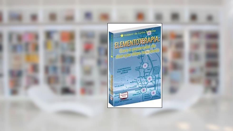 Elementoterapia. Cura e Prevenção de Doenças Ditas Incuráveis, do autor Goldenir C. Anchieta