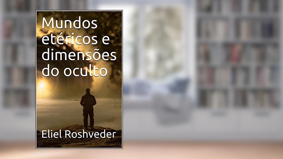 Mundos etéricos e dimensões do oculto, do autor Eliel Roshveder