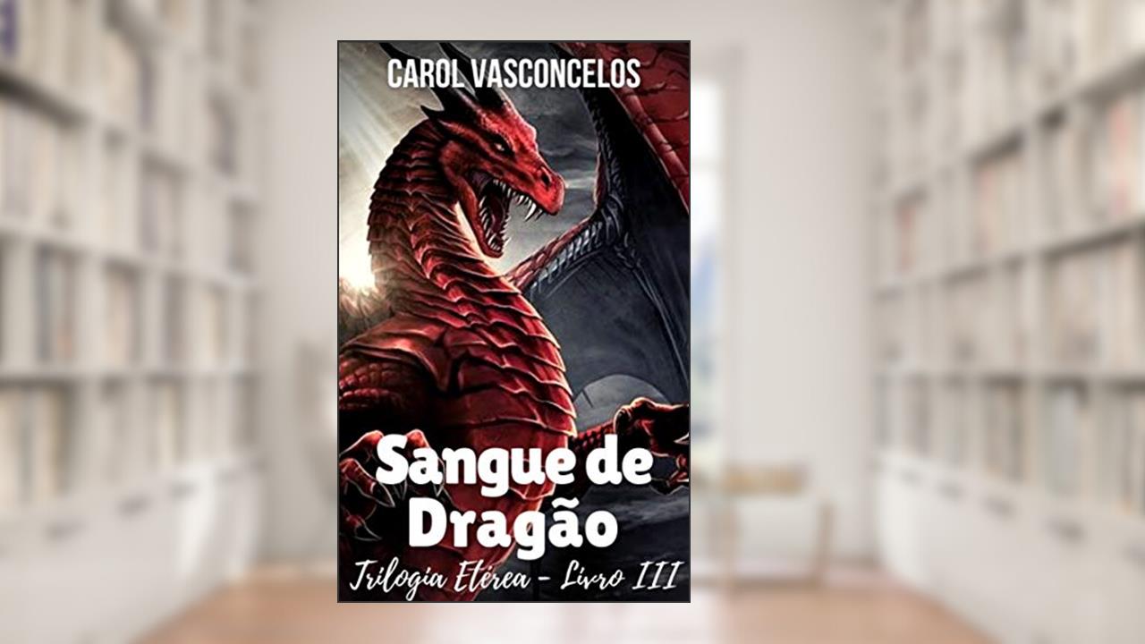 SANGUE DE DRAGÃO: Trilogia Etérea - Livro 3, do autor Carol Vasconcelos