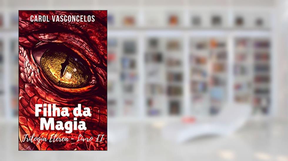 Filha da Magia (Trilogia Etérea), do autor Carol Vasconcelos