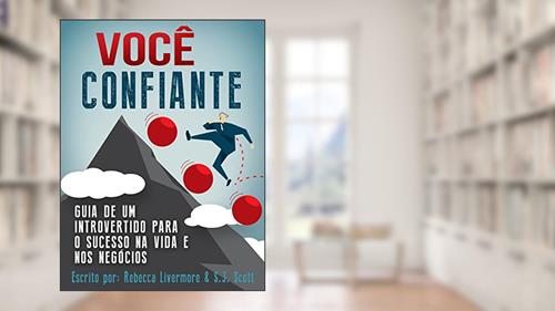 Capa de VOCÊ, CONFIANTE: Guia de um Introvertido para o Sucesso na Vida e nos Negócios, do autor S.J. Scott; Rebecca Livermore