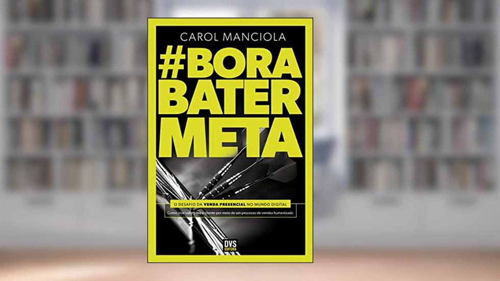 Bora Bater Meta: o desafio da venda presencial no mundo digital, do autor Carol Manciola