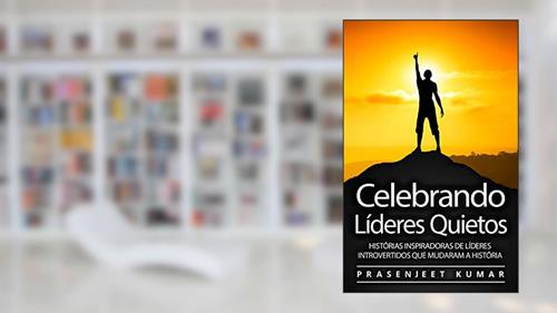 Capa de Celebrando Líderes Quietos: Histórias Inspiradoras De Líderes Introvertidos Que Mudaram A História (A Fênix Quieta), do autor Prasenjeet Kumar