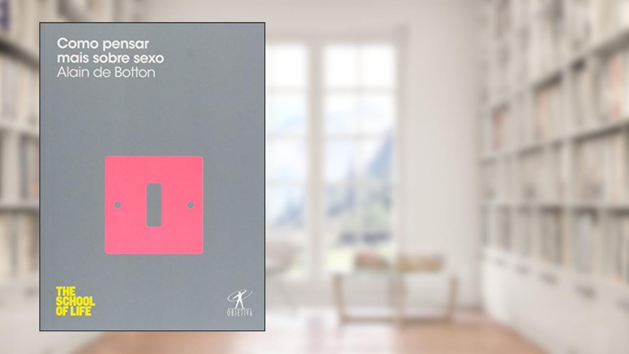 Como pensar mais sobre sexo, do autor Alain de Botton
