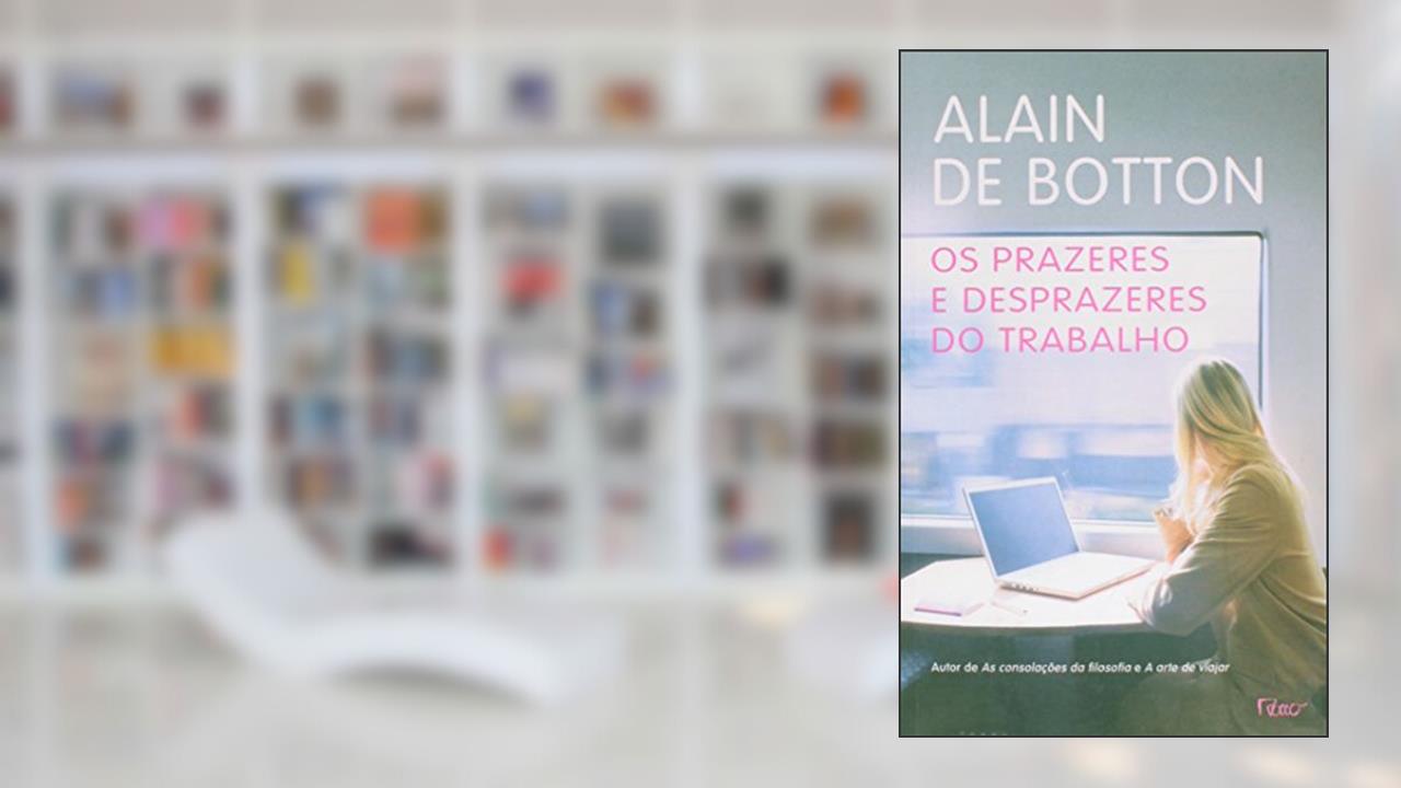 Os prazeres e desprazeres do trabalho, do autor Alain de Botton