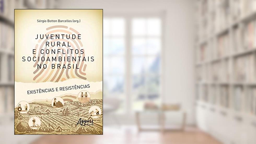 Juventude rural e conflitos socioambientais no Brasil: existências e resistências, do autor Sérgio Botton (Organizador) Barcellos