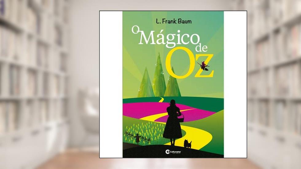o Mágico De Oz, do autor L. FRANK BAUM; Petê Rissatti