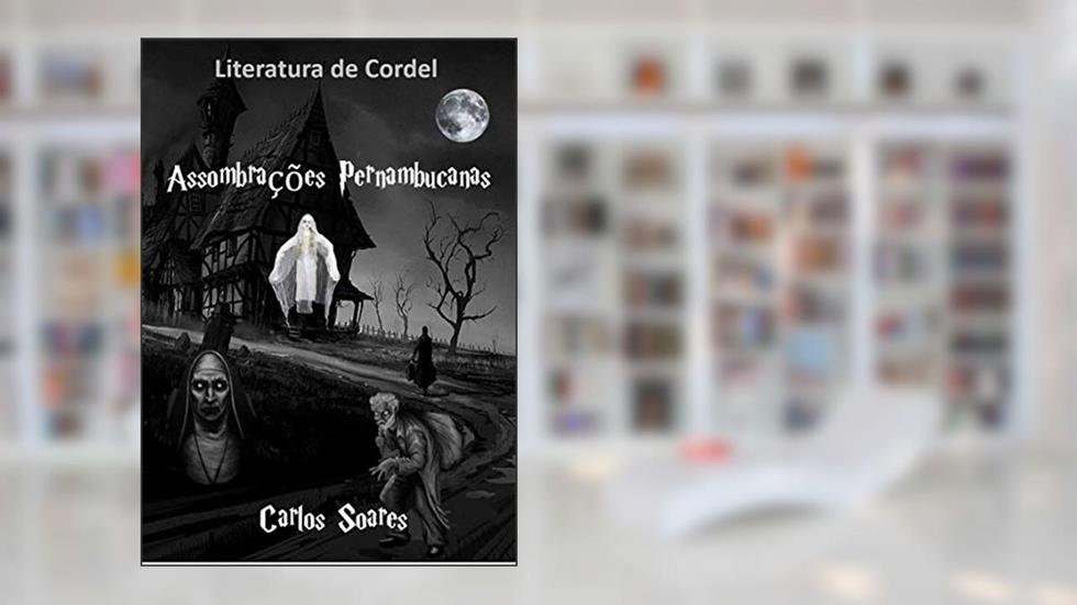 ASSOMBRAÇÕES PERNAMBUCANAS: O Cordel de 2020 mais lido no Brasil. (Série única. Livro 1), do autor Carlos Soares