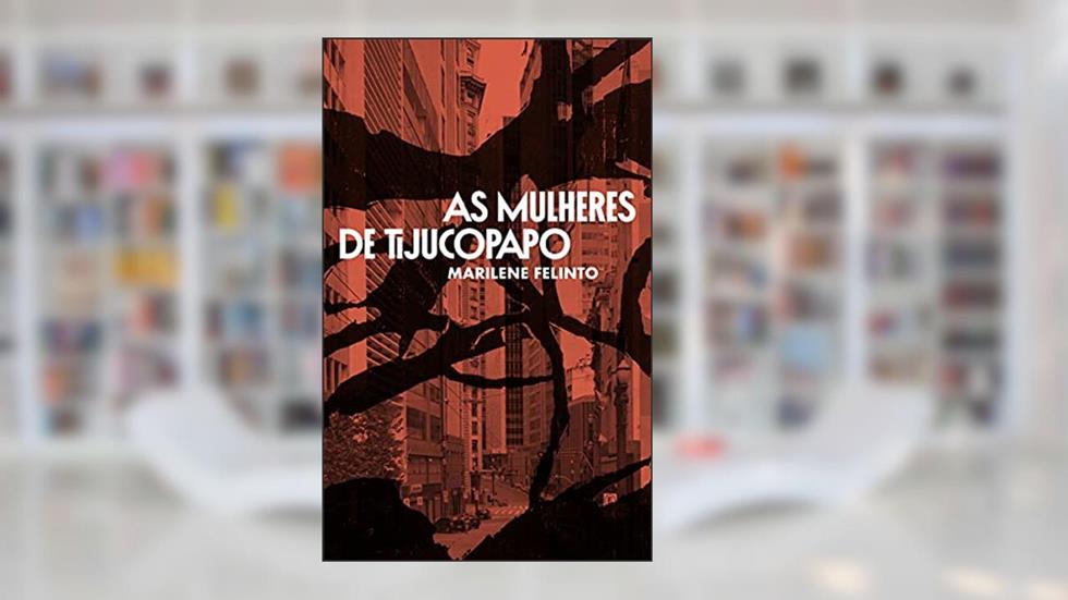 As mulheres de Tijucopapo, do autor Marilene Felinto
