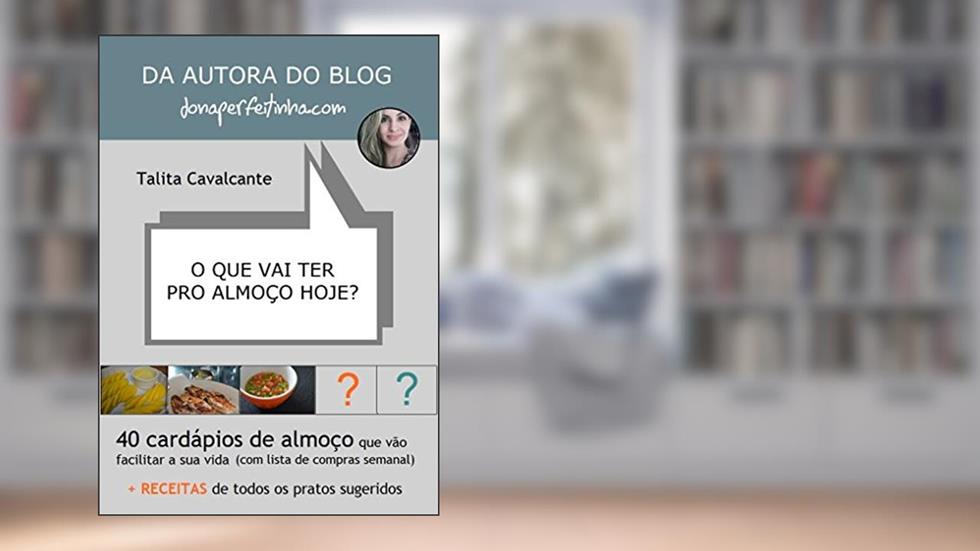 O que vai ter pro almoço hoje?: 40 cardápios de almoço que vão facilitar a sua vida, do autor Talita Cavalcante