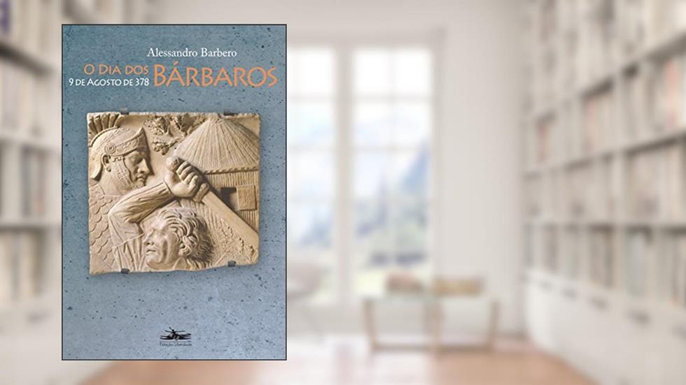 O dia dos bárbaros: 9 de agosto de 378, do autor Alessandro Barbero