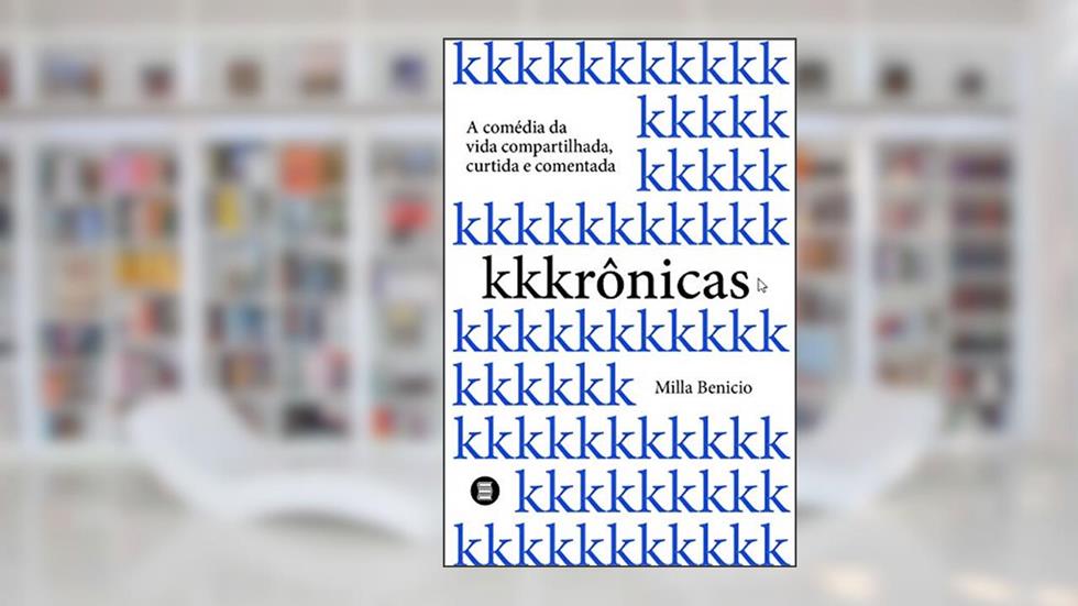 Kkkrônicas: a Comédia da Vida Compartilhada, Curtida e Comentada, do autor Milla Benicio
