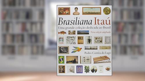 Capa de Brasiliana Itau. Uma Grande Coleção Dedicada ao Brasil, do autor Pedro Corrêa do Lago