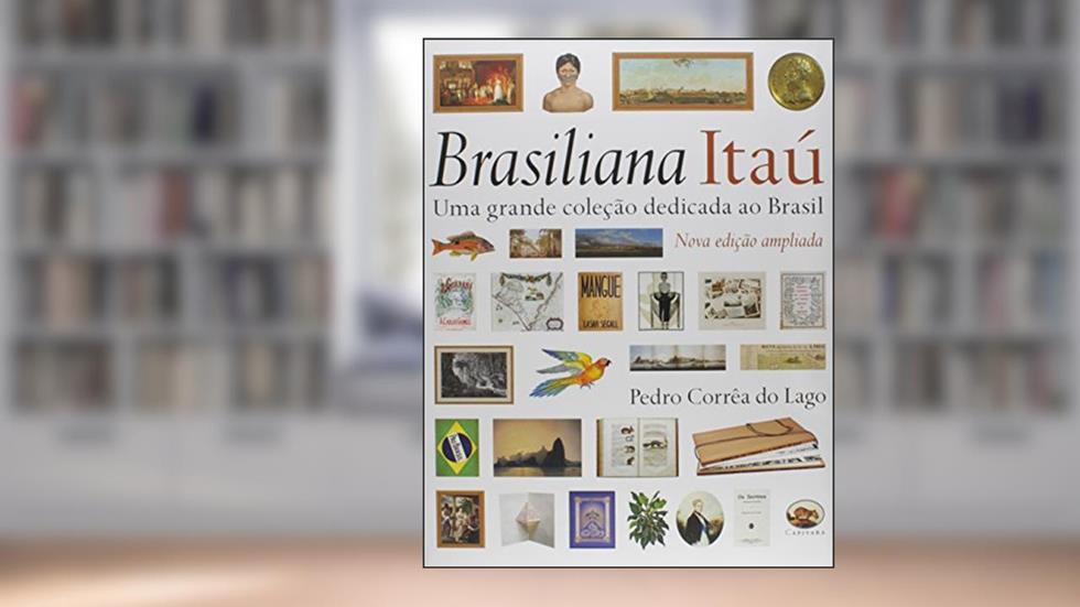 Brasiliana Itau. Uma Grande Coleção Dedicada ao Brasil, do autor Pedro Corrêa do Lago