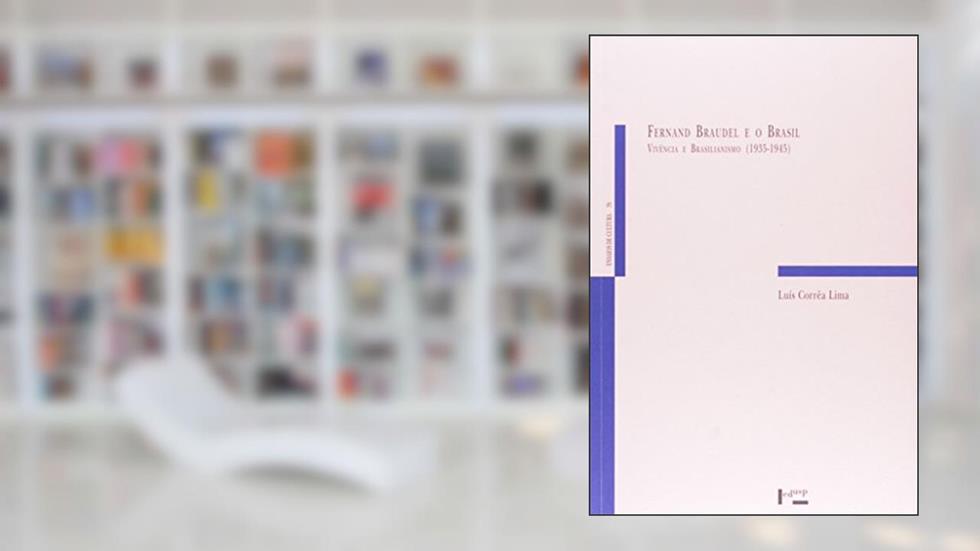 Fernand Braudel e o Brasil Vivência e Brasilianismo (1935-1945), do autor Luís Corrêa Lima