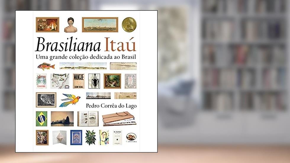 Brasiliana Itaú. Uma Grande Coleção Dedicada ao Brasil, do autor Pedro Corrêa do Lago