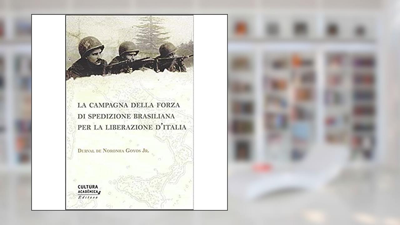 La campagna della Forza di Spedizione Brasiliana per la liberazione D'Italia, do autor Durval de Noronha Goyos Jr.