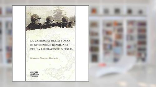 Capa de La campagna della Forza di Spedizione Brasiliana per la liberazione D'Italia, do autor Durval de Noronha Goyos Jr.