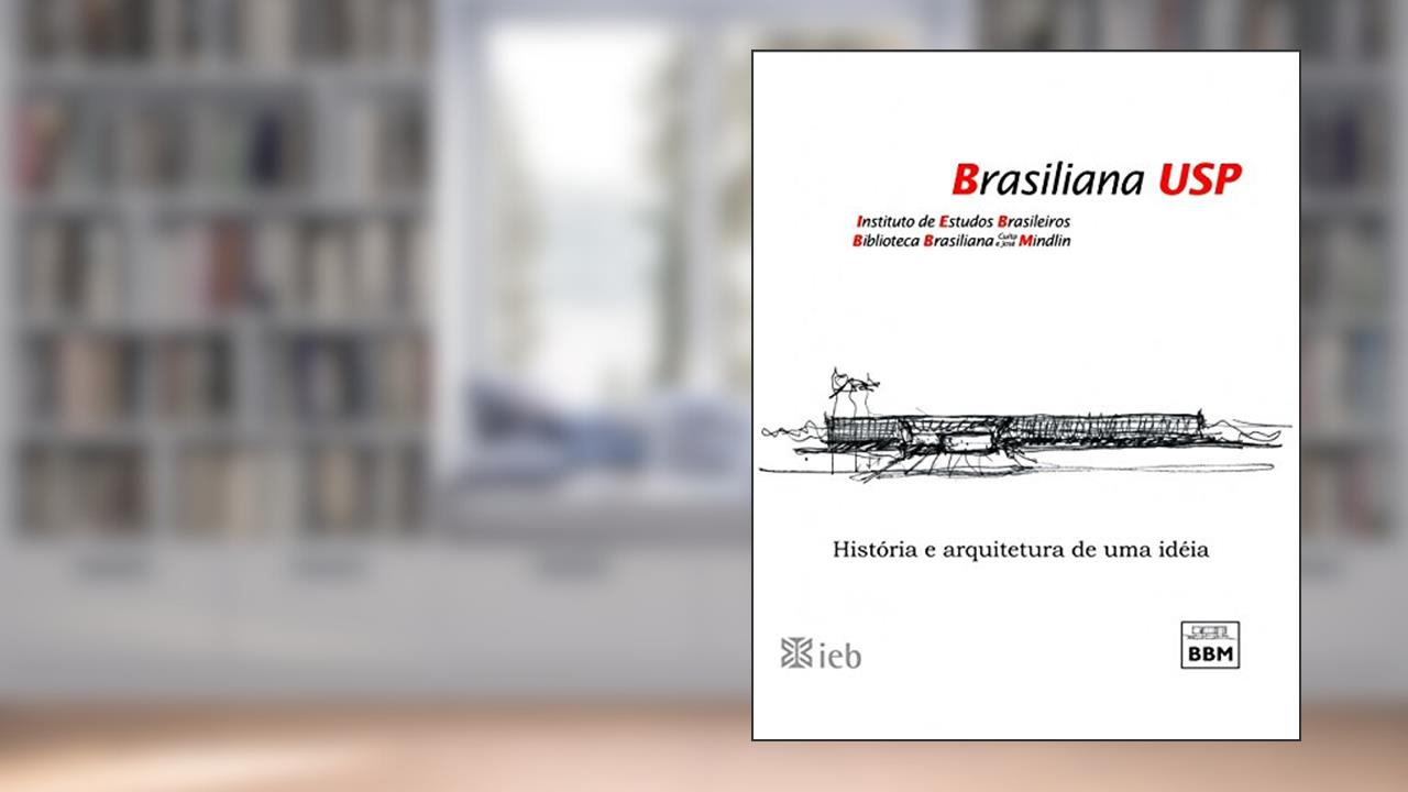 Brasiliana USP: História e Arquitetura de uma Idéia, do autor Instituto de Estudos Brasileiros; Biblioteca Brasiliana Guita e José Mindlin