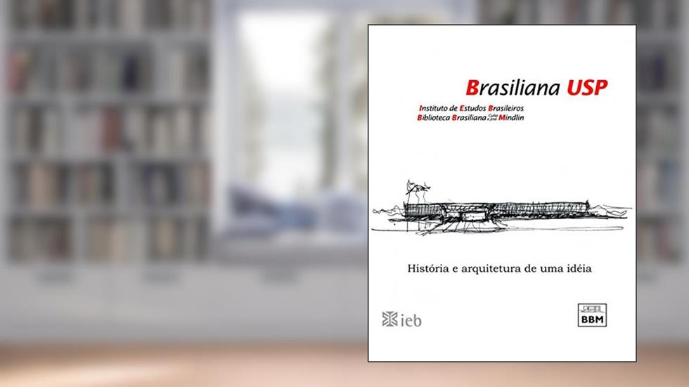 Brasiliana USP: História e Arquitetura de uma Idéia, do autor Instituto de Estudos Brasileiros; Biblioteca Brasiliana Guita e José Mindlin