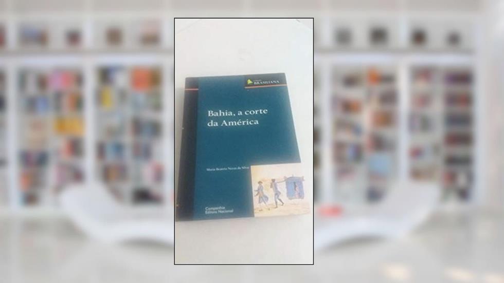 Bahia, a corte da América, do autor Maria Beatriz Nizza Da Silva