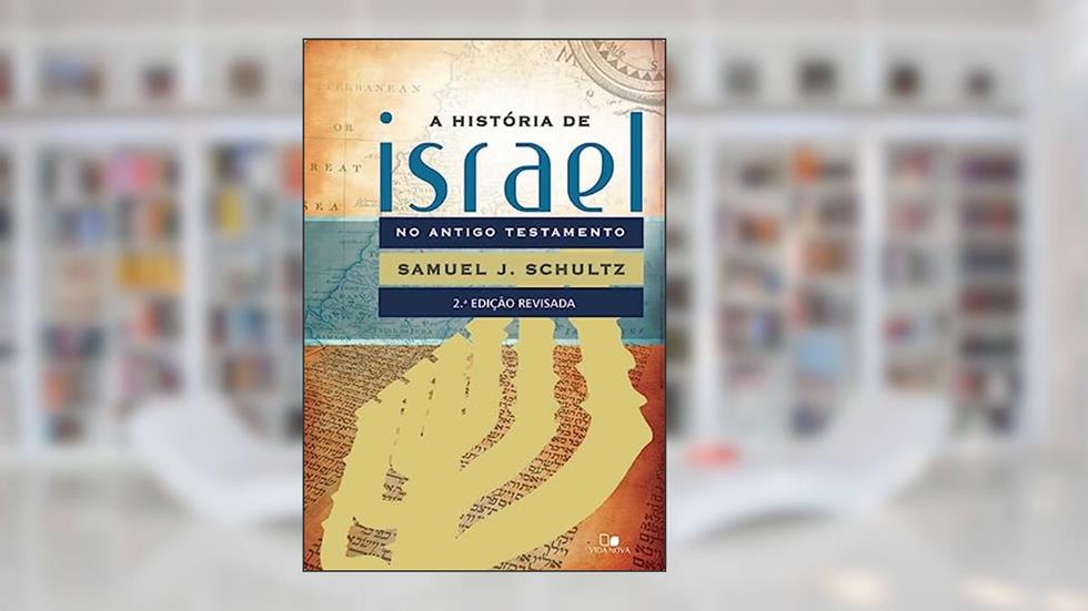 História de Israel no Antigo Testamento - 2ª Edição Revisada, do autor Samuel J. Schultz
