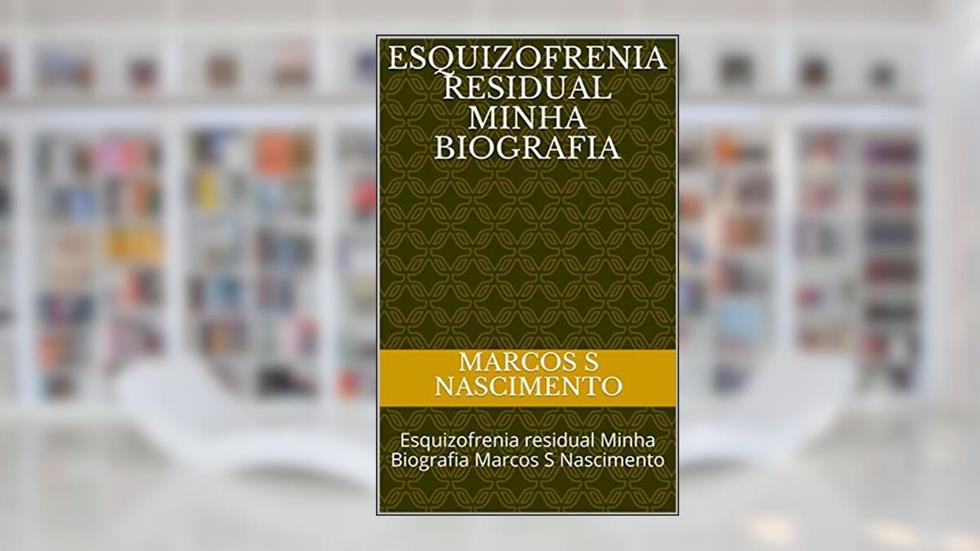 Esquizofrenia residual Minha Biografia : Esquizofrenia residual Minha Biografia Marcos S Nascimento (1), do autor Marcos S Nascimento
