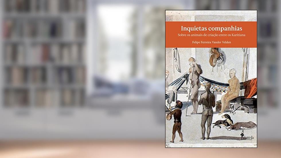 Inquietas Companhias: Sobre os Animais de Criação Entre os Karitiana, do autor Felipe Ferreira Vander Velden