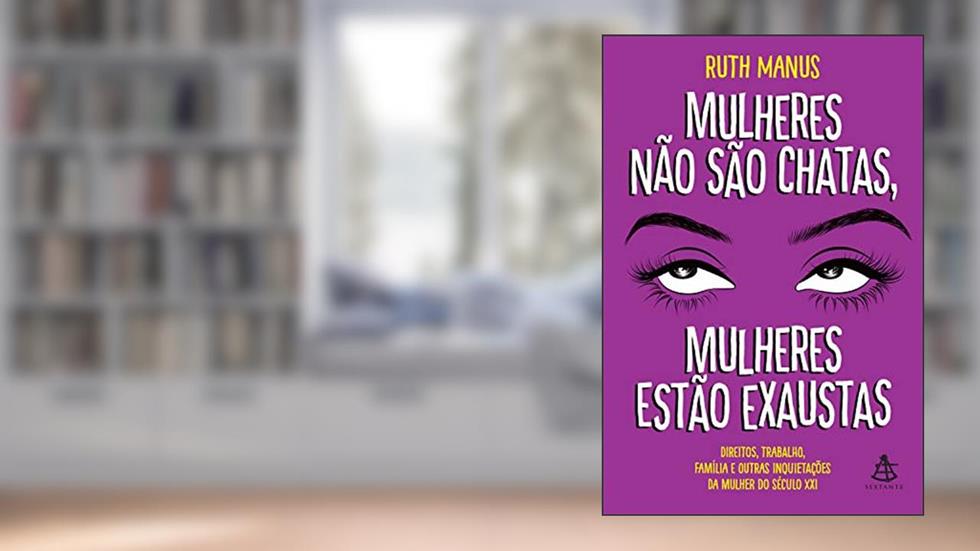 Mulheres não são chatas, mulheres estão exaustas: Direitos, trabalho, família e outras inquietações da mulher do século XXI, do autor Ruth Manus