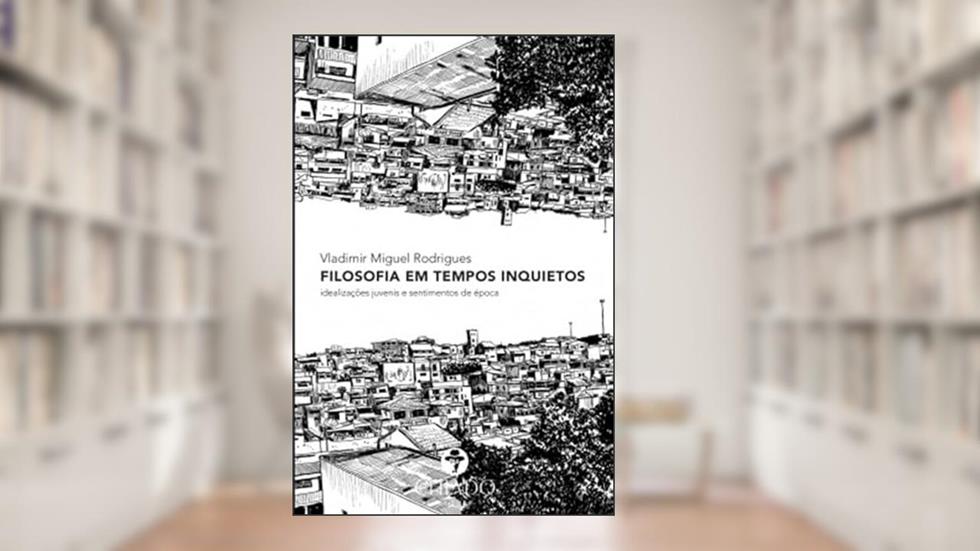 Filosofia em Tempos Inquietos: idealizações juvenis e sentimentos de época, do autor Vladimir Miguel Rodrigues