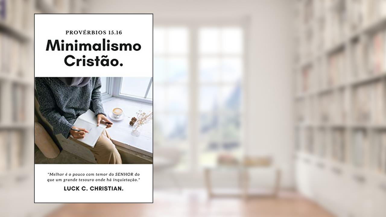 Minimalismo Cristão: Provérbios 15.16: Melhor é o pouco com temor do Senhor do que um grande tesouro onde há inquietação. (Viver cristão), do autor Luck C. Christian