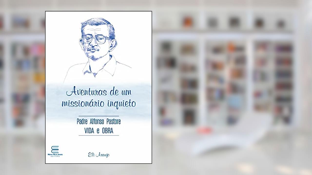 Aventuras de um missionário inquieto - Padre Alfonso Pastore, vida e obra, do autor Eli Araujo