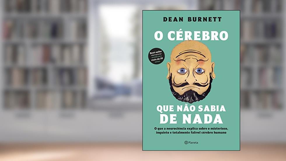 O cérebro que não sabia de nada: O que a neurociência explica sobre o misterioso, inquieto e totalmente falível cérebro humano, do autor Dean Burnett