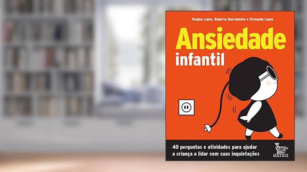 Ansiedade infantil: 40 perguntas e atividades para ajudar a criança a lidar com suas inquietações., do autor Regina Lopes; Roberta Nascimento; Fernanda Lopes