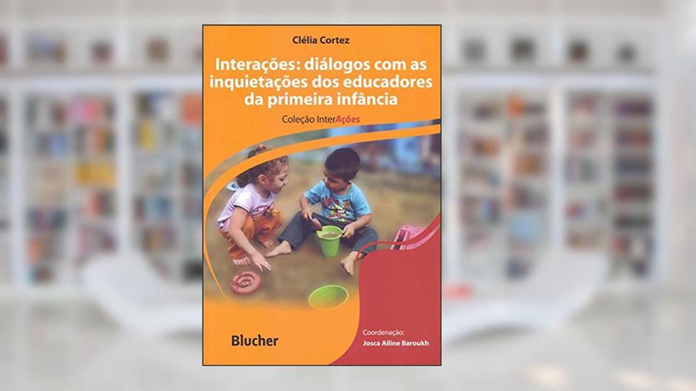 Interações: Diálogos com as Inquietações dos Educadores da Primeira Infância, do autor Clélia Cortez