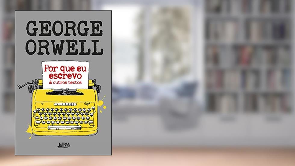 Por que eu Escrevo: & Outros Textos, do autor George Orwell