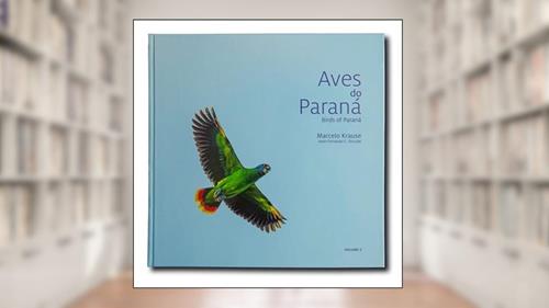 Capa de Aves do Paraná Volume 2, do autor Fernando C Straube Marcelo Krause