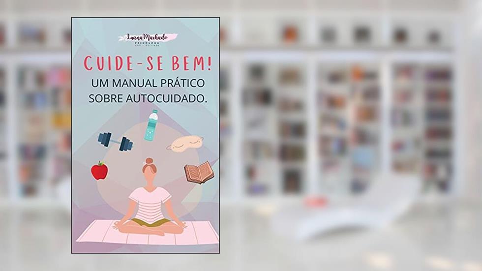 Cuide-se bem! : Um manual prático sobre autocuidado, do autor LUANA Machado